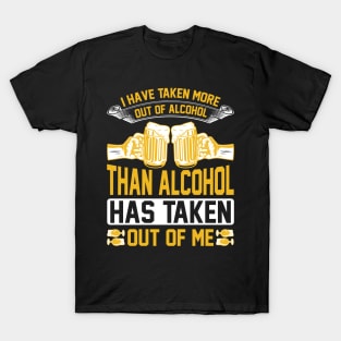 I have taken more out of alcohol than alcohol has taken out of me T Shirt For Women Men T-Shirt